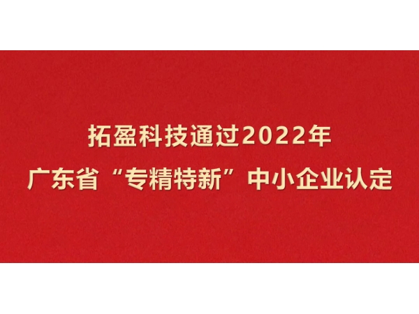 拓盈科技成功通过2022年广东省“专精特新”中小企业认定